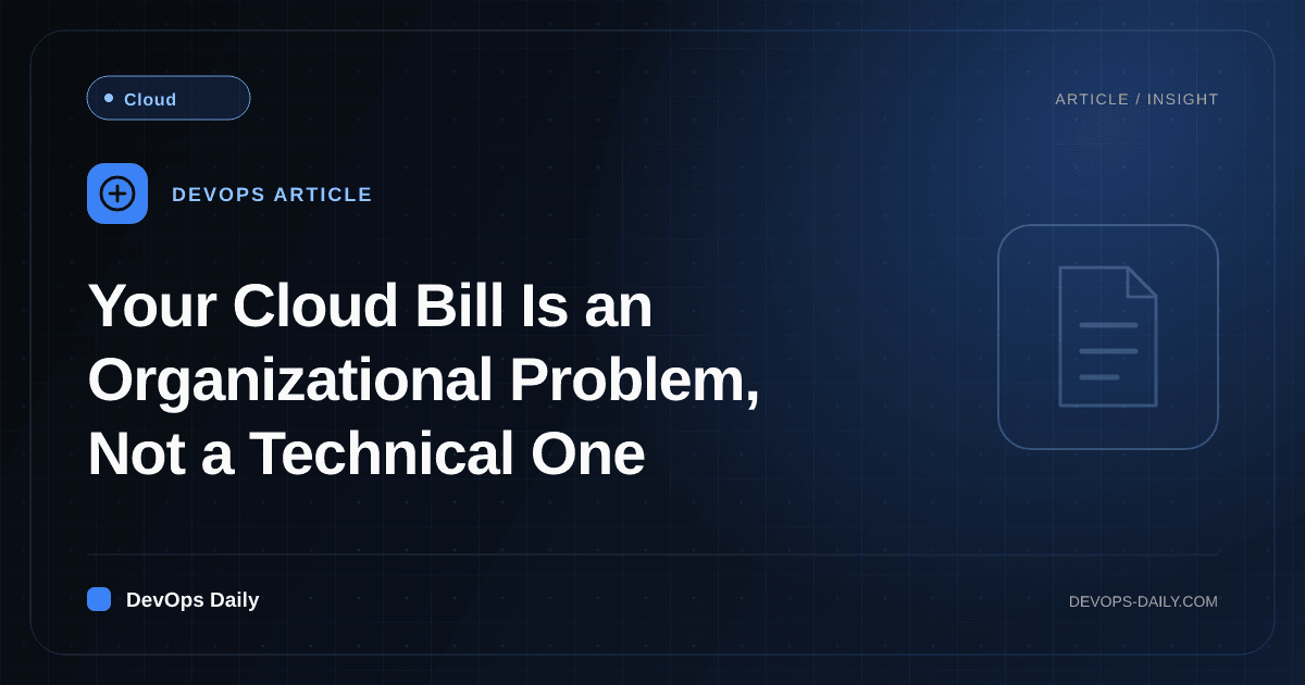 Your Cloud Bill Is an Organizational Problem, Not a Technical One