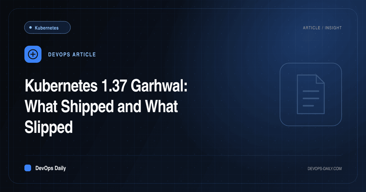 Kubernetes 1.37 Garhwal: What Shipped and What Slipped